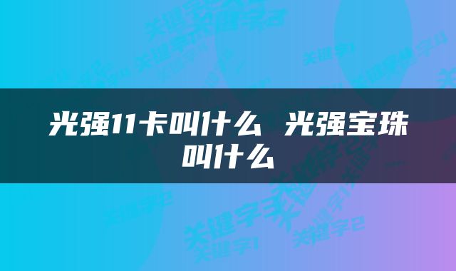 光强11卡叫什么 光强宝珠叫什么