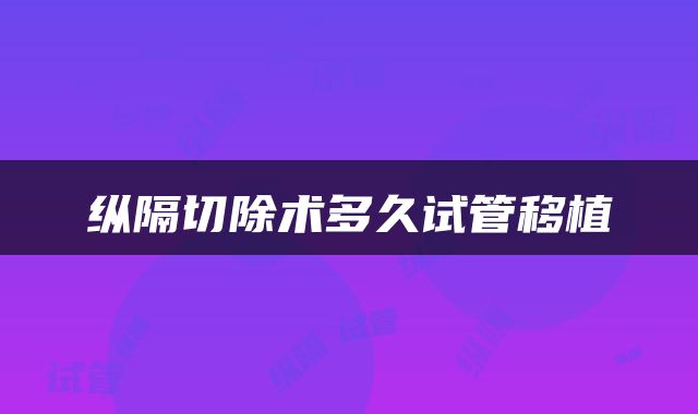 纵隔切除术多久试管移植
