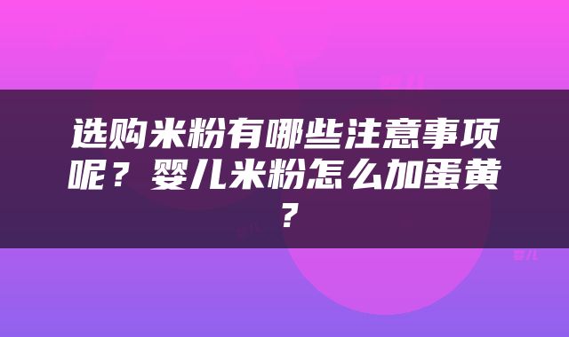 选购米粉有哪些注意事项呢？婴儿米粉怎么加蛋黄？