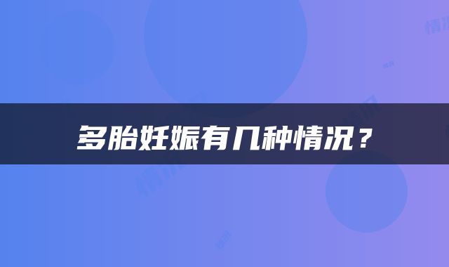 多胎妊娠有几种情况？