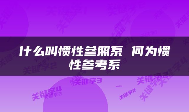 什么叫惯性参照系 何为惯性参考系
