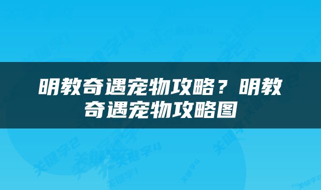 明教奇遇宠物攻略？明教奇遇宠物攻略图