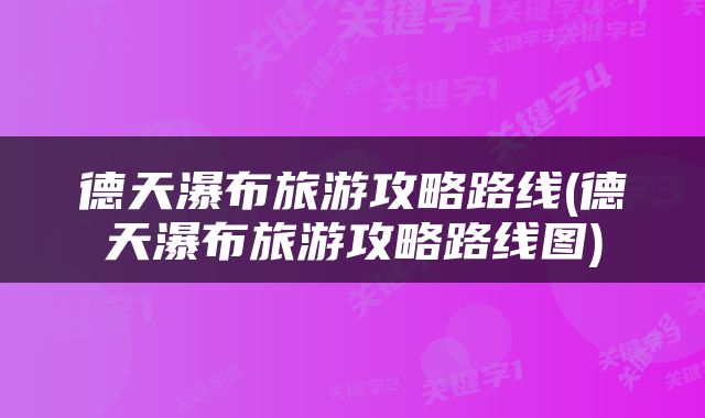 德天瀑布旅游攻略路线(德天瀑布旅游攻略路线图)
