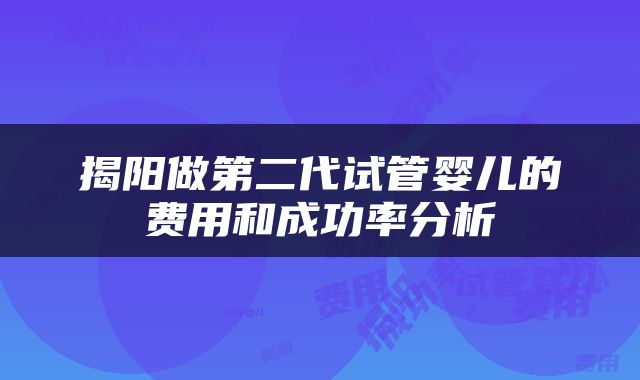 揭阳做第二代试管婴儿的费用和成功率分析