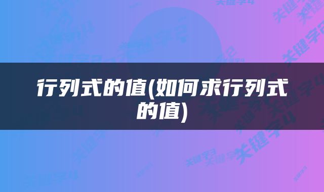 行列式的值(如何求行列式的值)