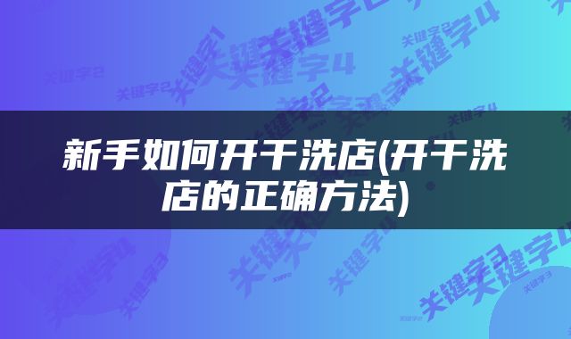 新手如何开干洗店(开干洗店的正确方法)
