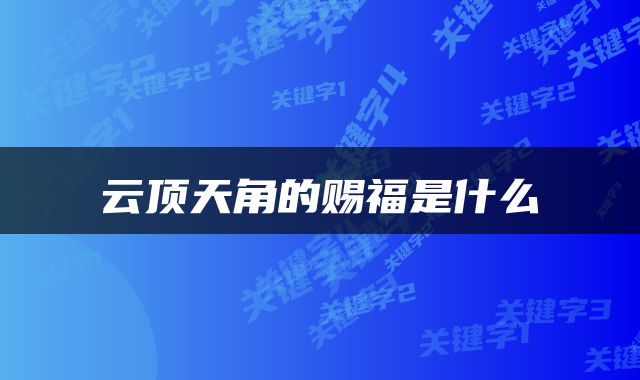 云顶天角的赐福是什么
