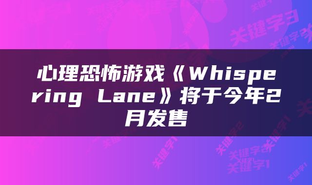 心理恐怖游戏《Whispering Lane》将于今年2月发售