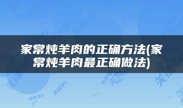 家常炖羊肉的正确方法(家常炖羊肉最正确做法)