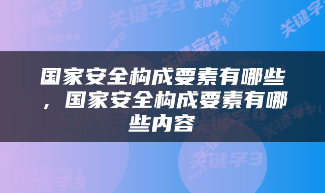 国家安全构成要素有哪些，国家安全构成要素有哪些内容