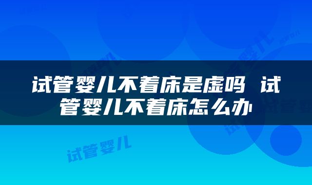 试管婴儿不着床是虚吗 试管婴儿不着床怎么办