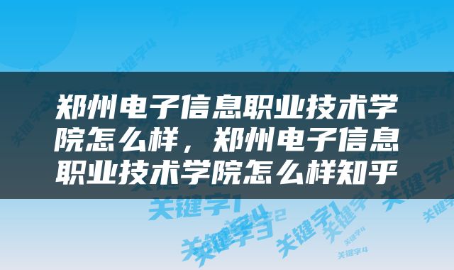 郑州电子信息职业技术学院怎么样，郑州电子信息职业技术学院怎么样知乎