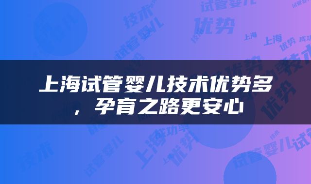 上海试管婴儿技术优势多，孕育之路更安心