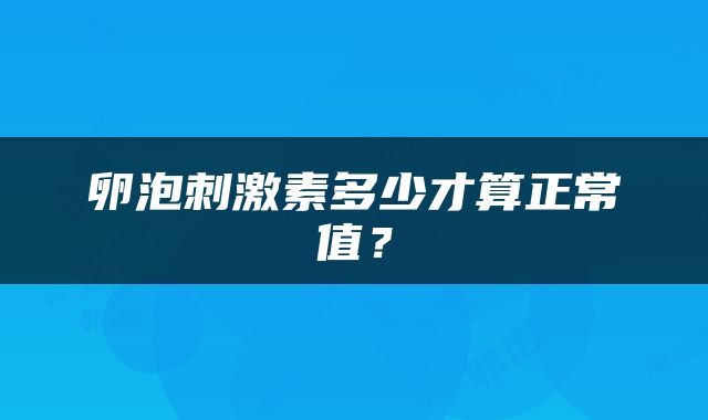 卵泡刺激素多少才算正常值?