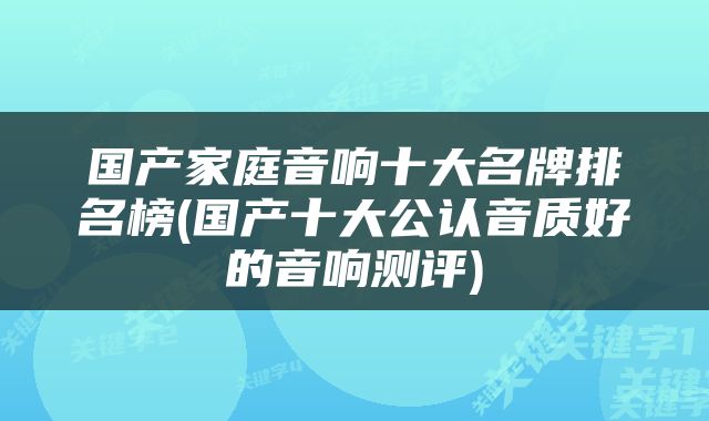 国产家庭音响十大名牌排名榜(国产十大公认音质好的音响测评)
