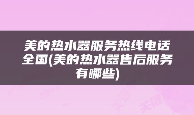 美的热水器服务热线电话全国(美的热水器售后服务有哪些)