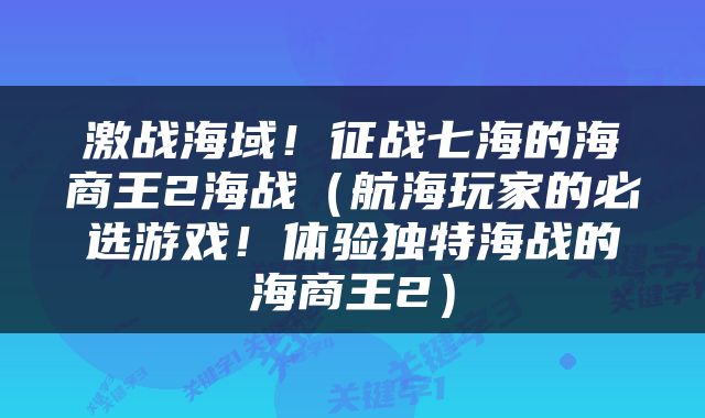 激战海域！征战七海的海商王2海战（航海玩家的必选游戏！体验独特海战的海商王2）
