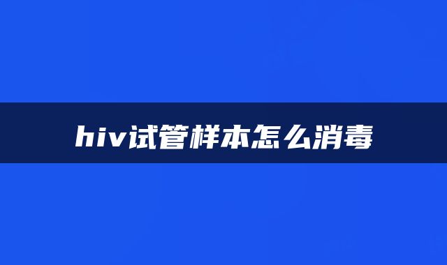 hiv试管样本怎么消毒