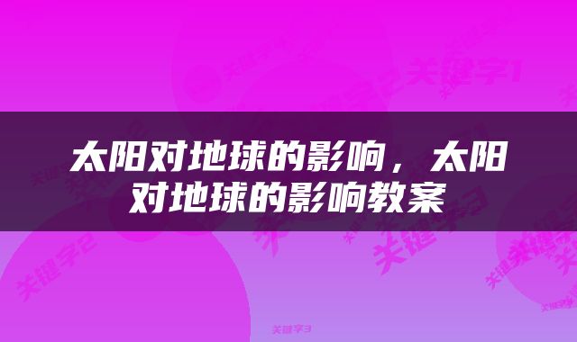 太阳对地球的影响,太阳对地球的影响教案