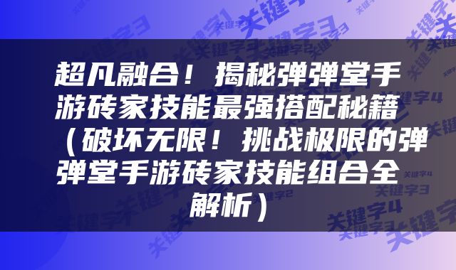 超凡融合！揭秘弹弹堂手游砖家技能最强搭配秘籍（破坏无限！挑战极限的弹弹堂手游砖家技能组合全解析）