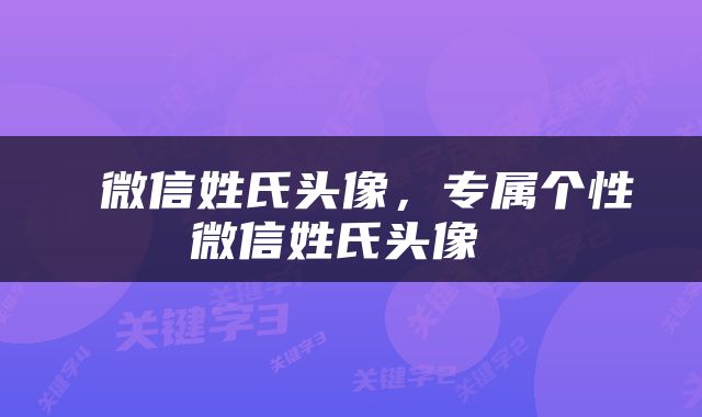  微信姓氏头像，专属个性微信姓氏头像 