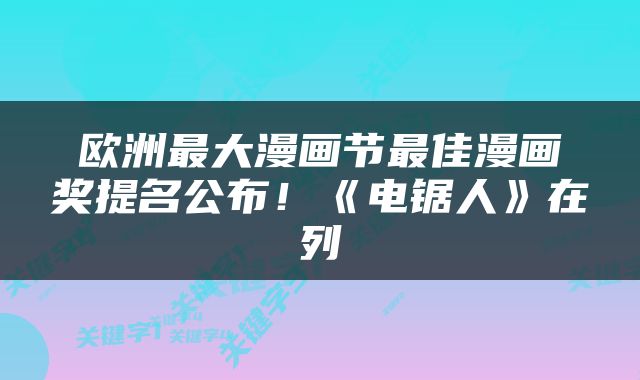 欧洲最大漫画节最佳漫画奖提名公布！《电锯人》在列