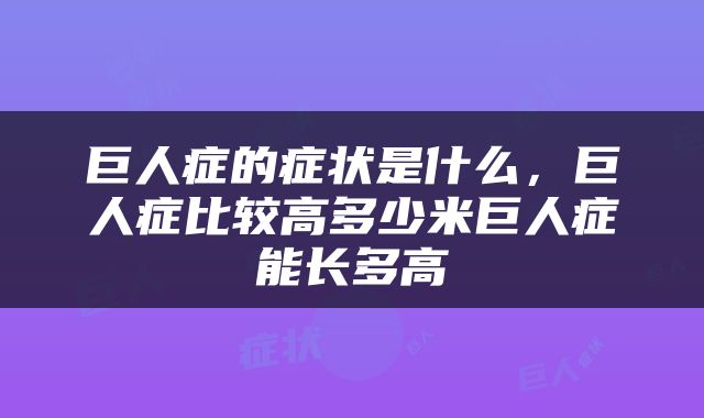 巨人症的症状是什么，巨人症比较高多少米巨人症能长多高