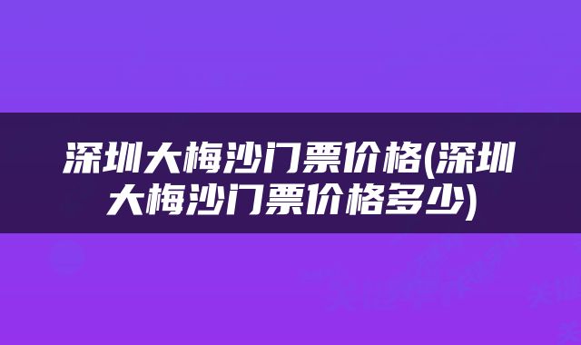 深圳大梅沙门票价格(深圳大梅沙门票价格多少)