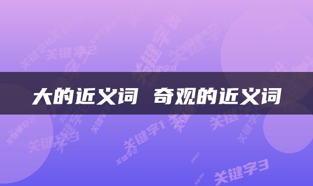 大的近义词 奇观的近义词