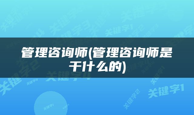 管理咨询师(管理咨询师是干什么的)