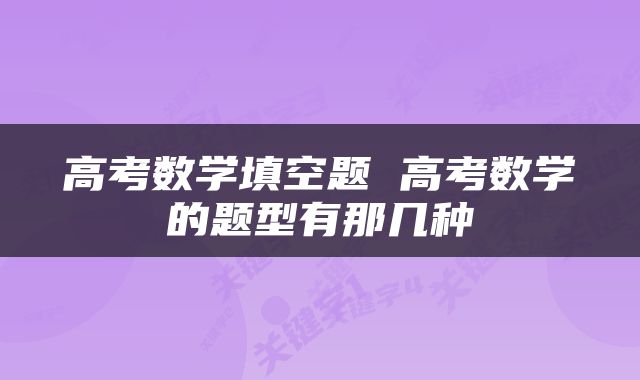 高考数学填空题 高考数学的题型有那几种