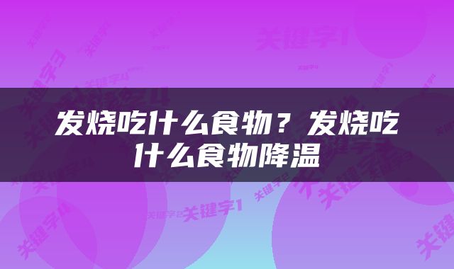 发烧吃什么食物？发烧吃什么食物降温