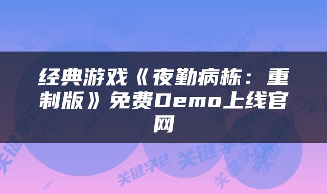 经典游戏《夜勤病栋:重制版》免费Demo上线官网