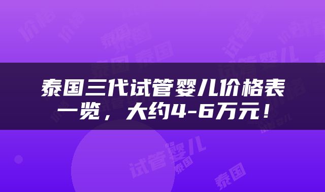 泰国三代试管婴儿价格表一览，大约4-6万元！