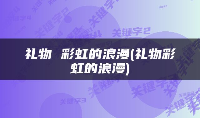 礼物 彩虹的浪漫(礼物彩虹的浪漫)