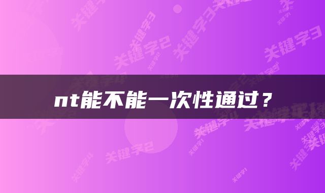 nt能不能一次性通过？