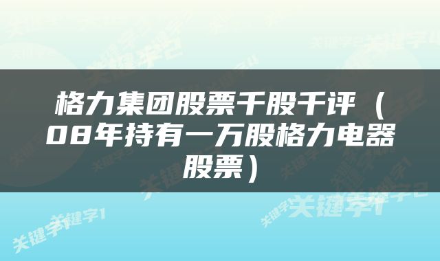 格力集团股票千股千评（08年持有一万股格力电器股票）