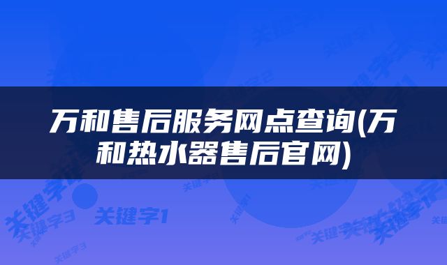 万和售后服务网点查询(万和热水器售后官网)