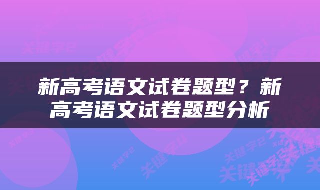 新高考语文试卷题型？新高考语文试卷题型分析