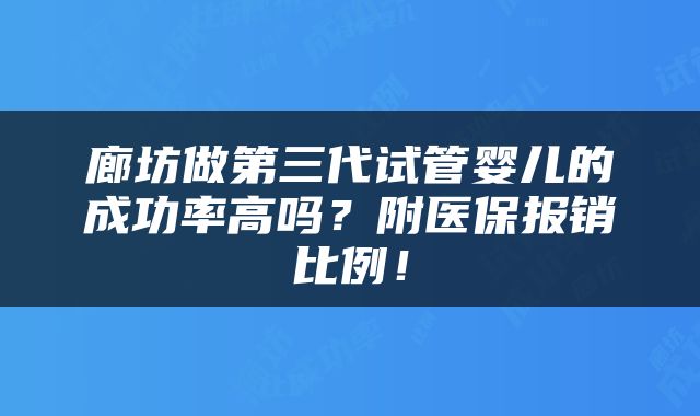 廊坊做第三代试管婴儿的成功率高吗？附医保报销比例！