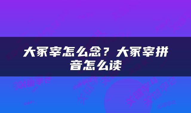 大冢宰怎么念？大冢宰拼音怎么读