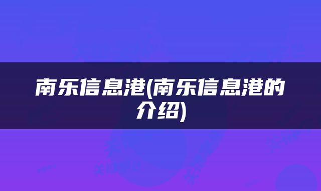 南乐信息港(南乐信息港的介绍)