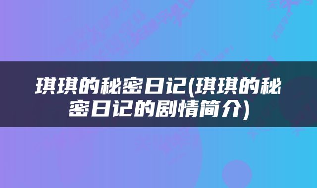 琪琪的秘密日记(琪琪的秘密日记的剧情简介)