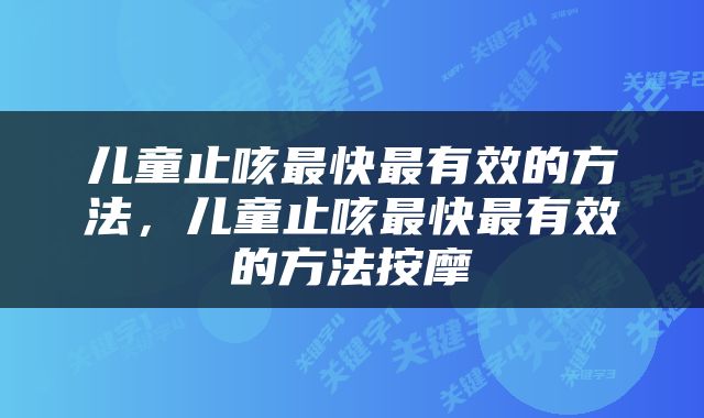 儿童止咳最快最有效的方法，儿童止咳最快最有效的方法按摩