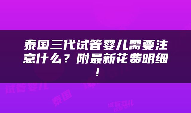 泰国三代试管婴儿需要注意什么？附最新花费明细！