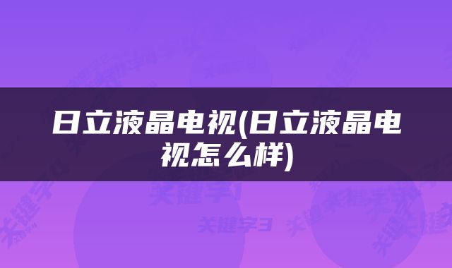 日立液晶电视(日立液晶电视怎么样)