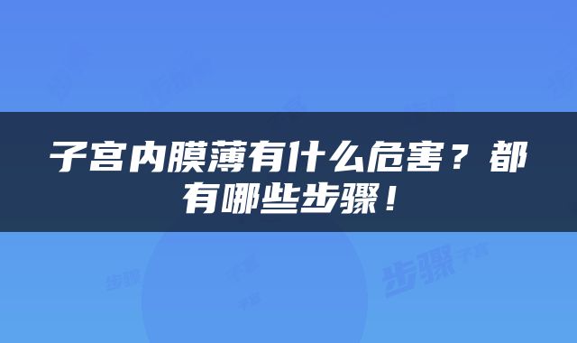 子宫内膜薄有什么危害？都有哪些步骤！