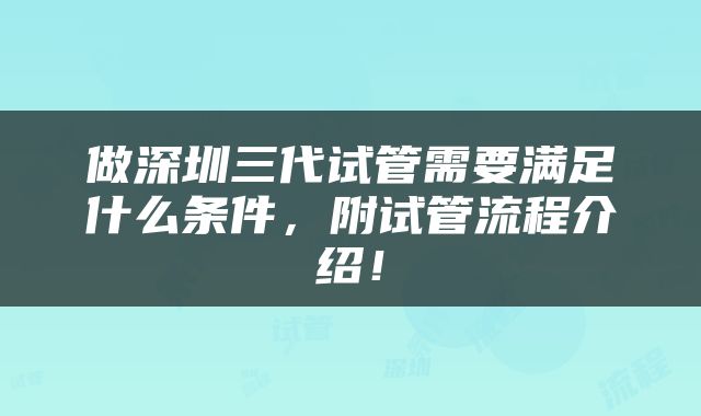 做深圳三代试管需要满足什么条件，附试管流程介绍！