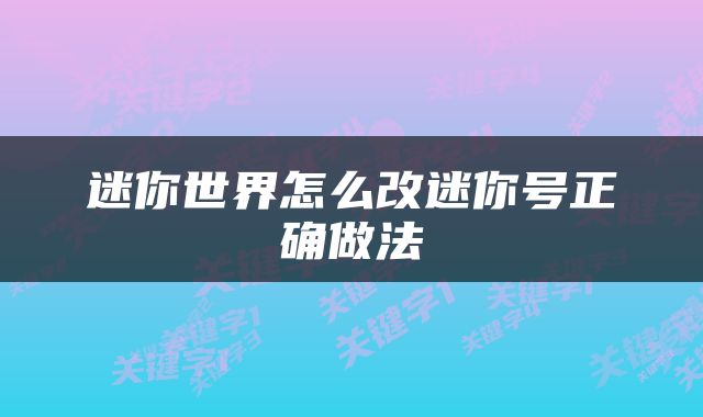 迷你世界怎么改迷你号正确做法