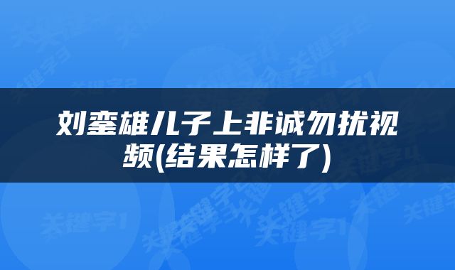 刘銮雄儿子上非诚勿扰视频(结果怎样了)